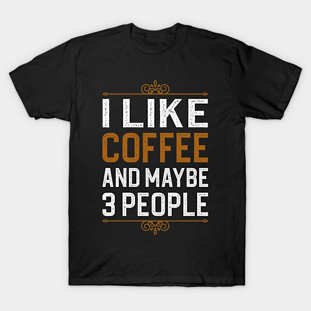 I Like Coffee And Maybe 3 People T-Shirt by DragonTees